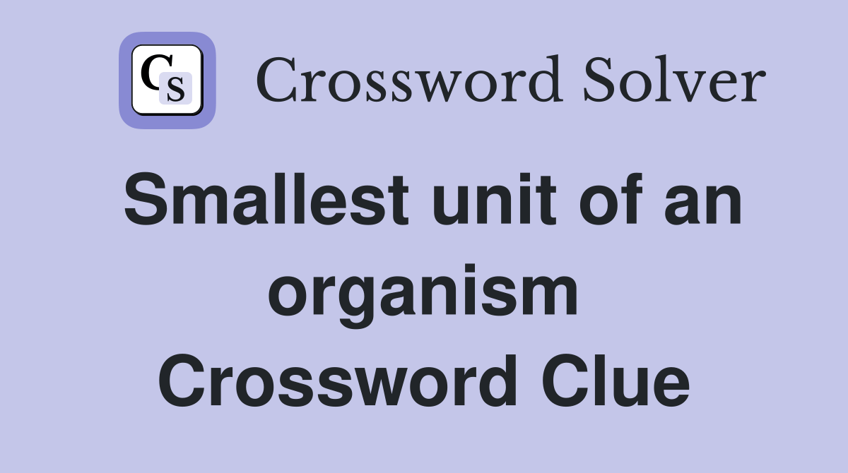 Smallest unit of an organism Crossword Clue Answers Crossword Solver